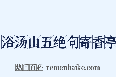 浴汤山五绝句寄香亭是什么意思的图片